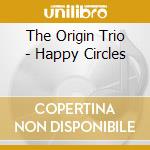 The Origin Trio - Happy Circles cd