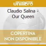 Claudio Salina - Our Queen cd