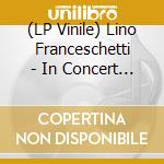 (LP Vinile) Lino Franceschetti - In Concert [Ltd. Ed. 2Lp 180 Gr. Vinile Nero Hq] vinile