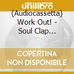 (Audiocassetta) Work Out! - Soul Clap [Ltd.Ed. Mc] cd musicale