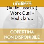 (Audiocassetta) Work Out! - Soul Clap [Ltd.Ed. Mc] cd