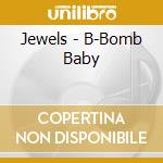 Jewels - B-Bomb Baby cd