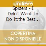 Spiders - I Didn't Want To Do It:the Best Of cd