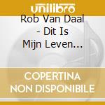 Rob Van Daal - Dit Is Mijn Leven (Cd+Dvd) cd musicale di Rob Van Daal