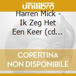 Harren Mick - Ik Zeg Het Een Keer (cd Single) cd