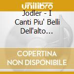 Jodler - I Canti Piu' Belli Dell'alto Adige cd