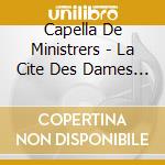 Capella De Ministrers - La Cite Des Dames (2 Cd) cd musicale di Capella De Ministrers