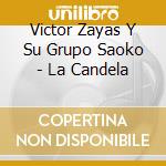 Victor Zayas Y Su Grupo Saoko - La Candela cd musicale di Victor Zayas Y Su Grupo Saoko