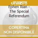 Ephen Rian - The Special Referendum cd musicale di Rian Ephen