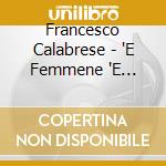 Francesco Calabrese - 'E Femmene 'E Napule cd musicale di Francesco Calabrese