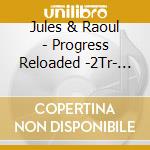 Jules & Raoul - Progress Reloaded -2Tr- (Cd Singolo)