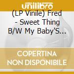 (LP Vinile) Fred - Sweet Thing B/W My Baby'S Outta Sight (Inst.) vinile