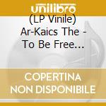 (LP Vinile) Ar-Kaics The - To Be Free B/W Easy vinile