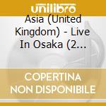 Asia (United Kingdom) - Live In Osaka (2 Cd) cd