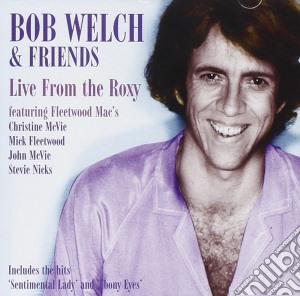 Bob Welch & Friends - Live From The Roxy cd musicale di Bob & friends Welch