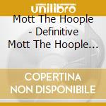 Mott The Hoople - Definitive Mott The Hoople (2 Cd) cd