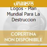 Logos - Plan Mundial Para La Destruccion cd
