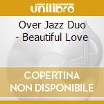 Over Jazz Duo - Beautiful Love cd