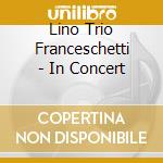 Lino Trio Franceschetti - In Concert cd