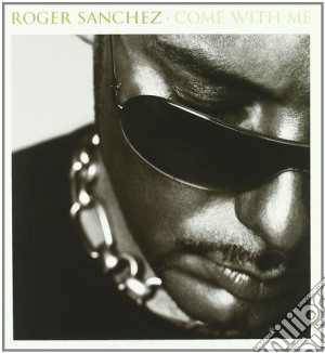 Roger Sanchez - Come With Me cd musicale di SANCHEZ ROGER