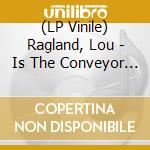 (LP Vinile) Ragland, Lou - Is The Conveyor Understand Each Other (C lp vinile