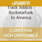 Track Addicts - Rockstarfunk In America cd
