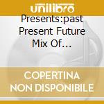 Presents:past Present Future Mix Of Exclusive... cd musicale di P-TOILE