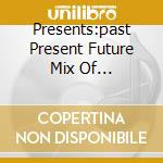 Presents:past Present Future Mix Of Exclusive... cd