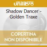 Shadow Dancer - Golden Traxe cd musicale di Dancer Shadow
