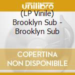 (LP Vinile) Brooklyn Sub - Brooklyn Sub vinile
