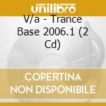 V/a - Trance Base 2006.1 (2 Cd) cd musicale di V/a