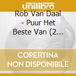 Rob Van Daal - Puur Het Beste Van (2 Cd) cd musicale di Rob Van Daal