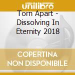 Torn Apart - Dissolving In Eternity 2018 cd