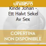 Kinde Johan - Ett Halvt Sekel Av Sex cd