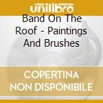 Band On The Roof - Paintings And Brushes cd musicale di Band On The Roof