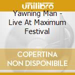 Yawning Man - Live At Maximum Festival cd musicale di Man Yawning