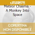 Meteor Chasma - A Monkey Into Space cd musicale di Meteor Chasma