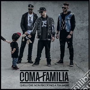 Coma Familia - Quelli Che Non Piacciono A Tua Madre cd musicale di Coma Familia