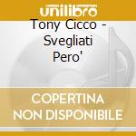 Tony Cicco - Svegliati Pero' cd musicale di Tony Cicco