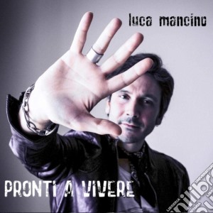 Luca Mancino - Pronti A Vivere cd musicale di Luca Mancino