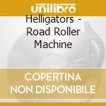 Helligators - Road Roller Machine cd