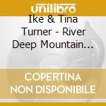 Ike & Tina Turner - River Deep Mountain High cd musicale di Ike & Tina Turner