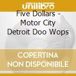 Five Dollars - Motor City Detroit Doo Wops cd