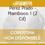Perez Prado - Mambooo ! (2 Cd) cd musicale di Perez Prado