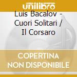 Luis Bacalov - Cuori Solitari / Il Corsaro cd musicale di Luis Bacalov