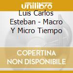 Luis Carlos Esteban - Macro Y Micro Tiempo cd musicale di Luis Carlos Esteban