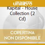 Kapital - House Collection (2 Cd) cd musicale di Kapital