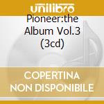 Pioneer:the Album Vol.3 (3cd) cd