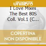 I Love Mixes The Best 80S Coll. Vol.1 (C - cd