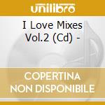 I Love Mixes Vol.2 (Cd) - cd